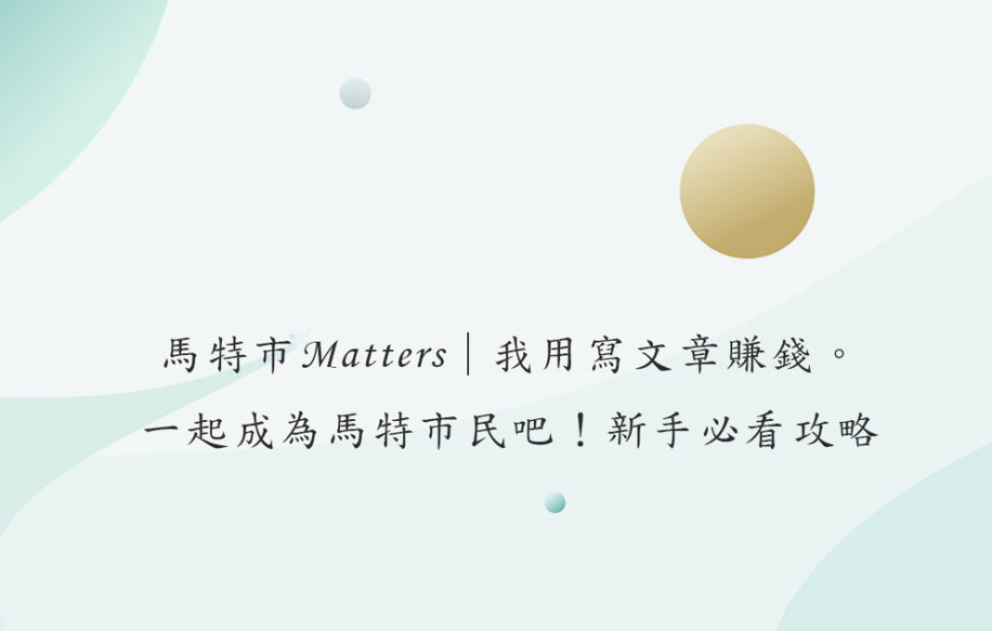 馬特市Matters｜我用寫文章賺錢。一起成為馬特市民吧！新手必看攻略